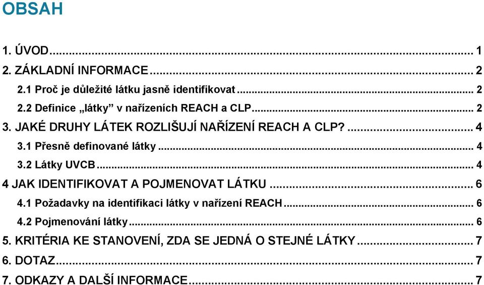 .. 4 4 JAK IDENTIFIKOVAT A POJMENOVAT LÁTKU... 6 4.1 Požadavky na identifikaci látky v nařízení REACH... 6 4.2 Pojmenování látky.