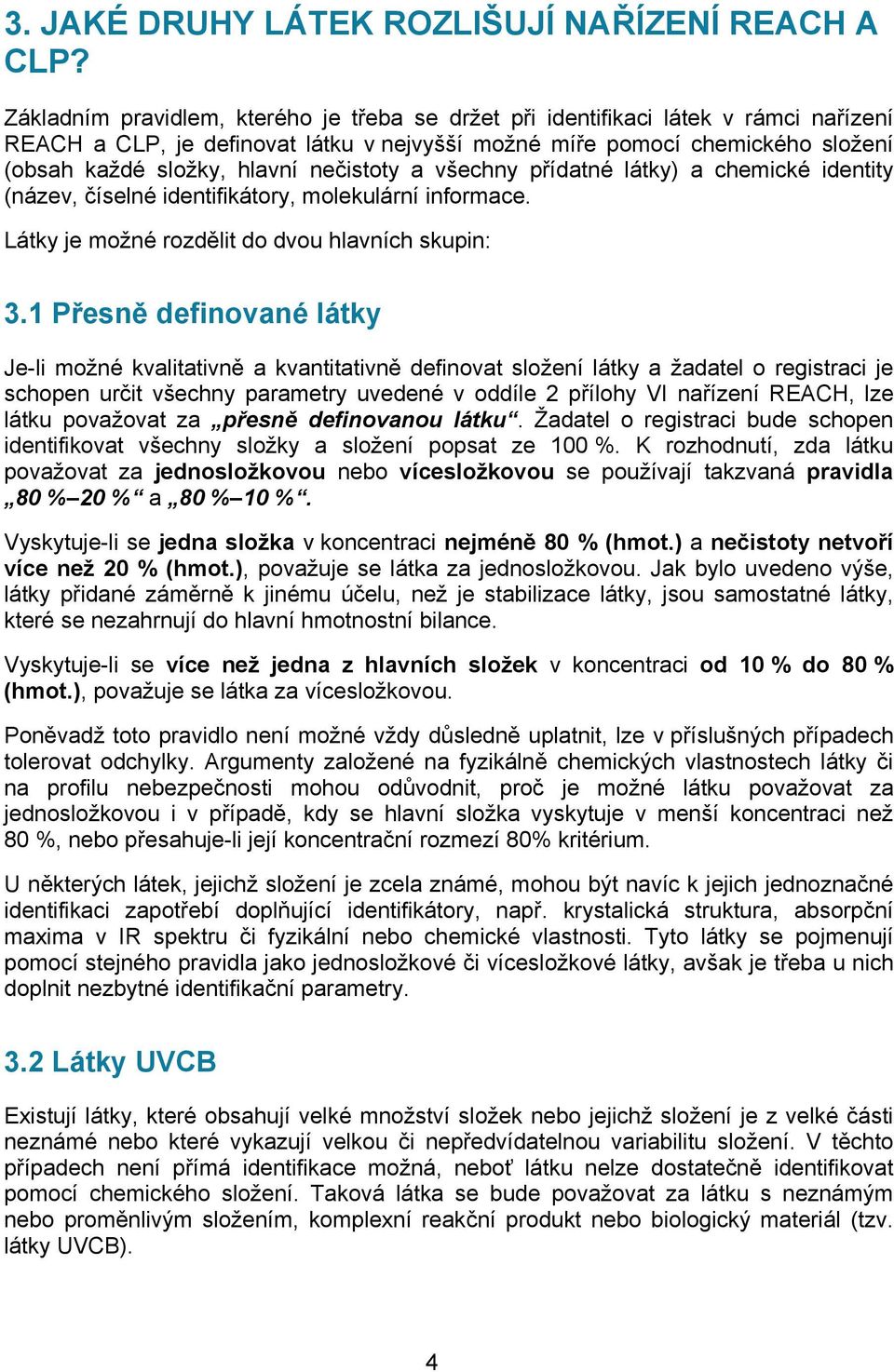 nečistoty a všechny přídatné látky) a chemické identity (název, číselné identifikátory, molekulární informace. Látky je možné rozdělit do dvou hlavních skupin: 3.