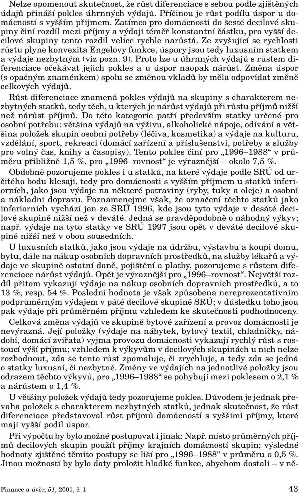 Ze zvy ující se rychlosti rûstu plyne konvexita Engelovy funkce, úspory jsou tedy luxusním statkem a v daje nezbytn m (viz pozn. 9).