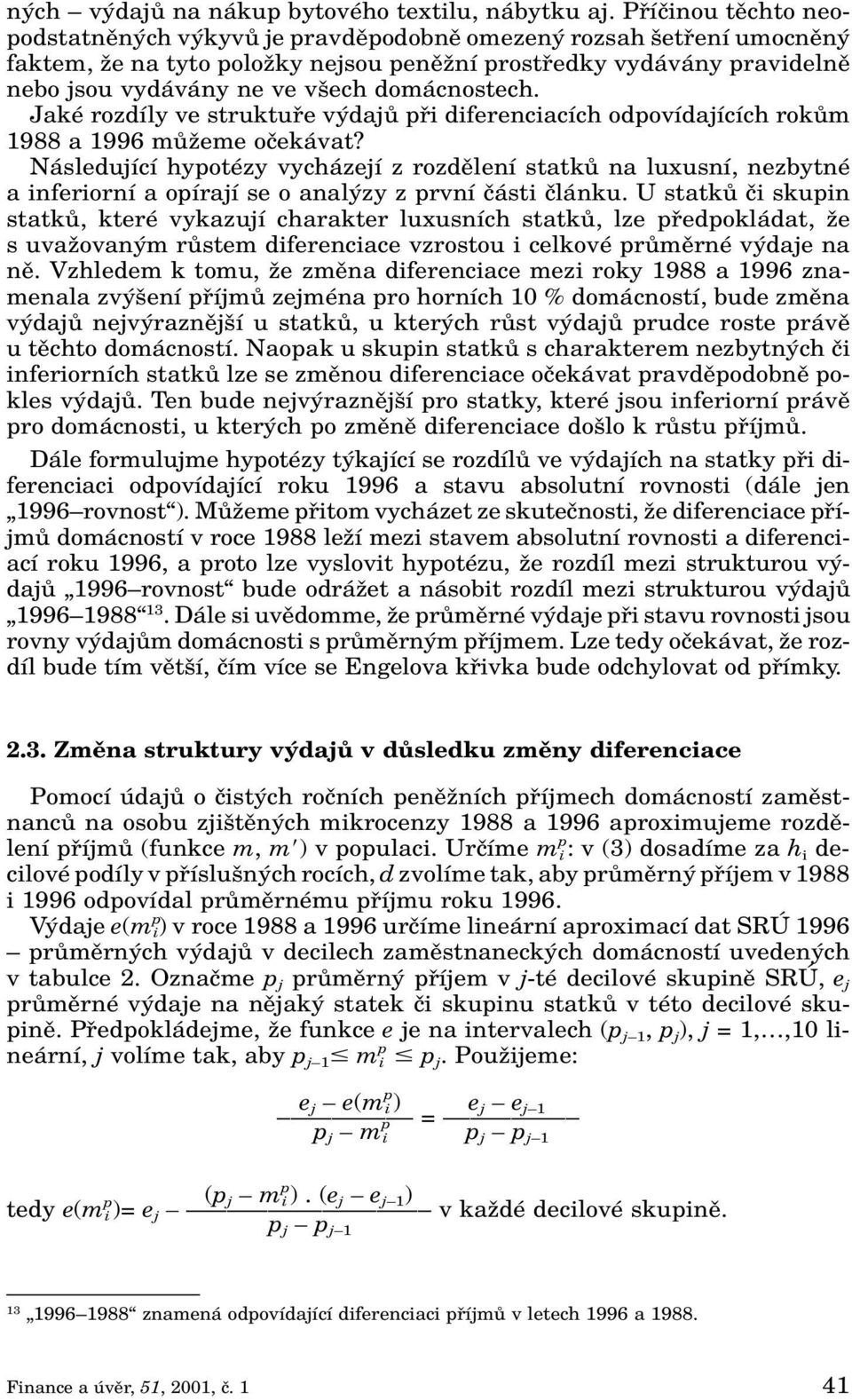 domácnostech. Jaké rozdíly ve struktufie v dajû pfii diferenciacích odpovídajících rokûm 1988 a 1996 mûïeme oãekávat?