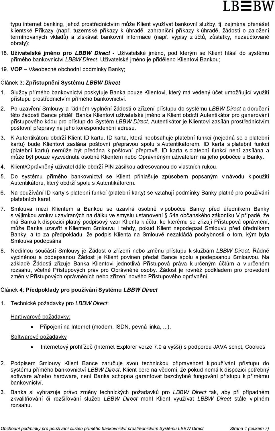 Uživatelské jméno pro LBBW Direct - Uživatelské jméno, pod kterým se Klient hlásí do systému přímého bankovnictví LBBW Direct. Uživatelské jméno je přiděleno Klientovi Bankou; 19.