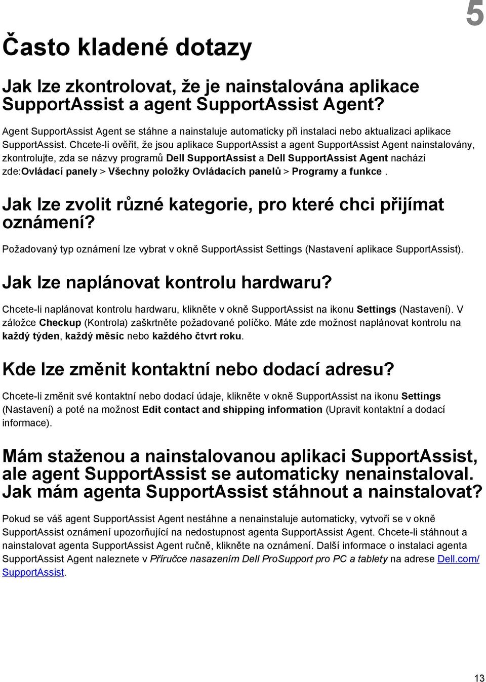 Chcete-li ověřit, že jsou aplikace SupportAssist a agent SupportAssist Agent nainstalovány, zkontrolujte, zda se názvy programů Dell SupportAssist a Dell SupportAssist Agent nachází zde:ovládací