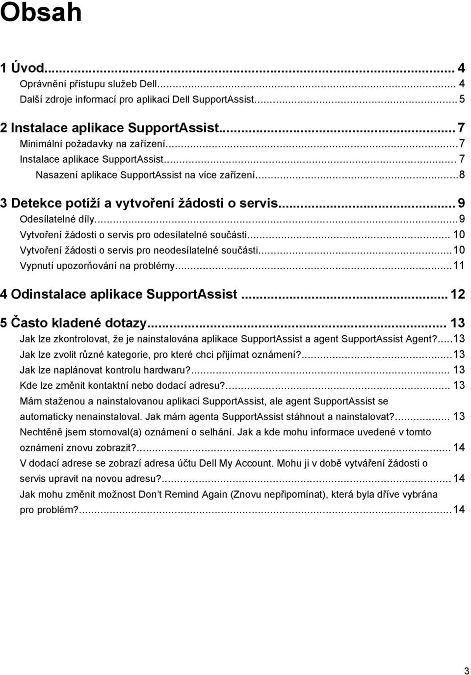 ..9 Vytvoření žádosti o servis pro odesílatelné součásti... 10 Vytvoření žádosti o servis pro neodesílatelné součásti...10 Vypnutí upozorňování na problémy...11 4 Odinstalace aplikace SupportAssist.