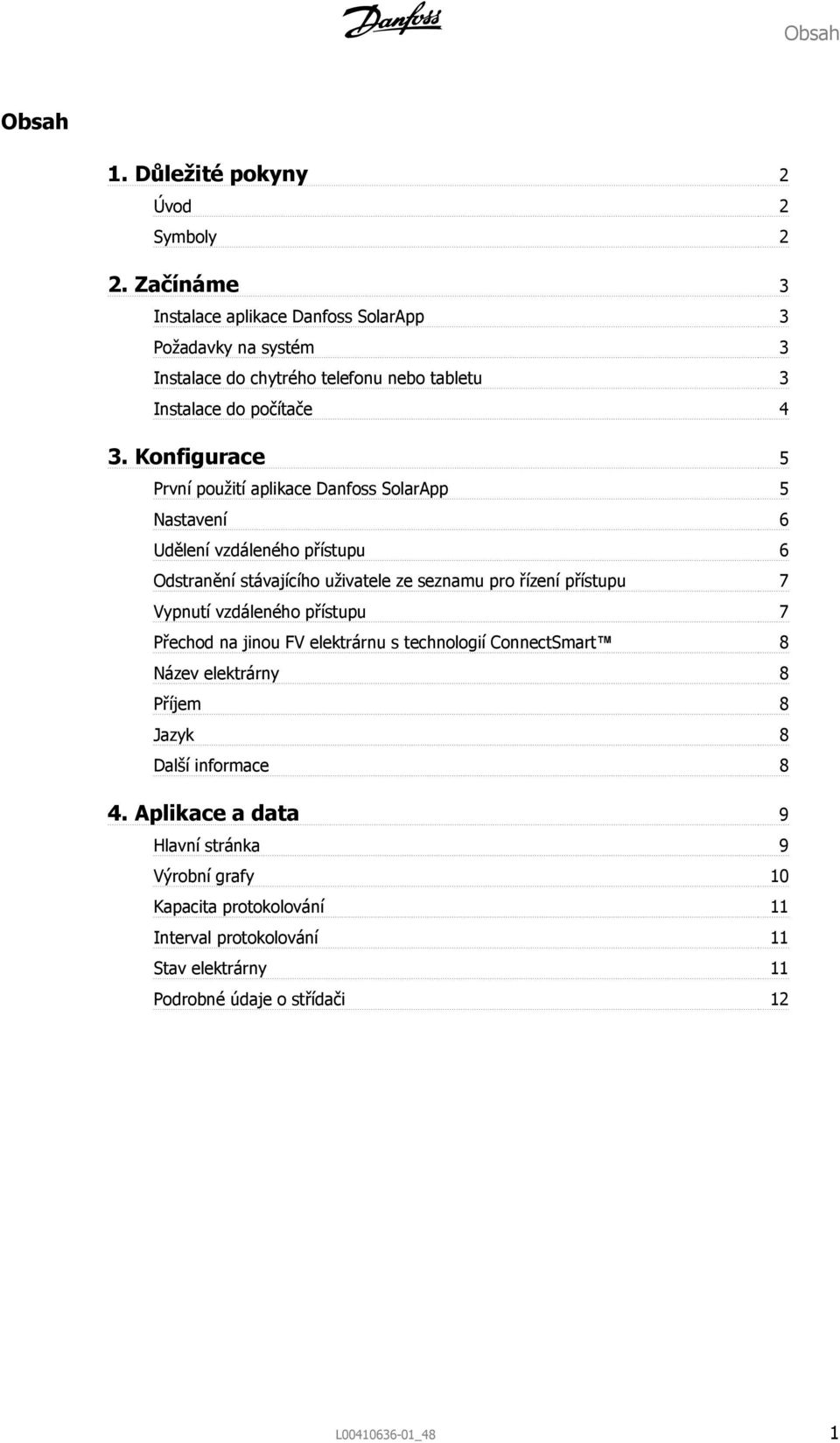 Konfigurace 5 První použití aplikace Danfoss SolarApp 5 Nastavení 6 Udělení vzdáleného přístupu 6 Odstranění stávajícího uživatele ze seznamu pro řízení přístupu 7