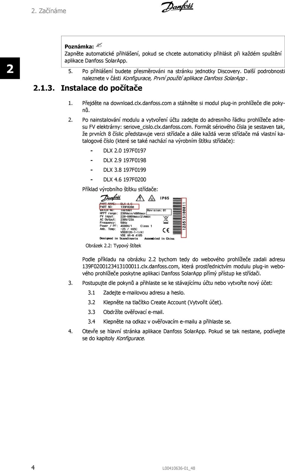 com a stáhněte si modul plug-in prohlížeče dle pokynů. 2. Po nainstalování modulu a vytvoření účtu zadejte do adresního řádku prohlížeče adresu FV elektrárny: seriove_cislo.clx.danfoss.com. Formát