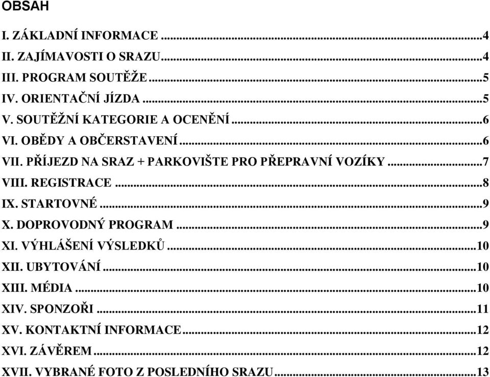.. 7 VIII. REGISTRACE... 8 IX. STARTOVNÉ... 9 X. DOPROVODNÝ PROGRAM... 9 XI. VÝHLÁŠENÍ VÝSLEDKŮ... 10 XII. UBYTOVÁNÍ.