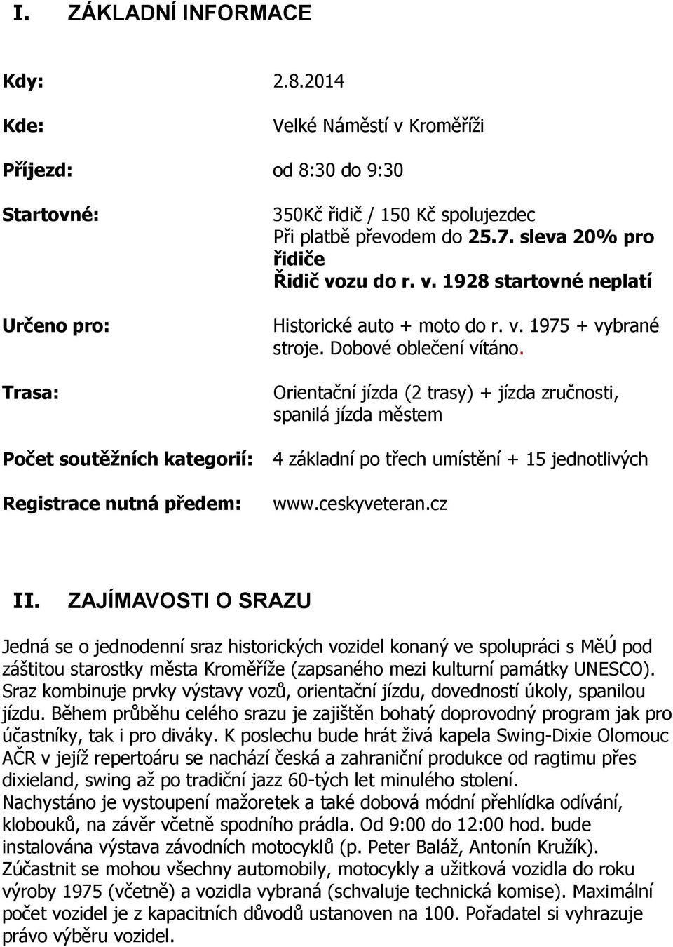 25.7. sleva 20% pro řidiče Řidič vozu do r. v. 1928 startovné neplatí Historické auto + moto do r. v. 1975 + vybrané stroje. Dobové oblečení vítáno.