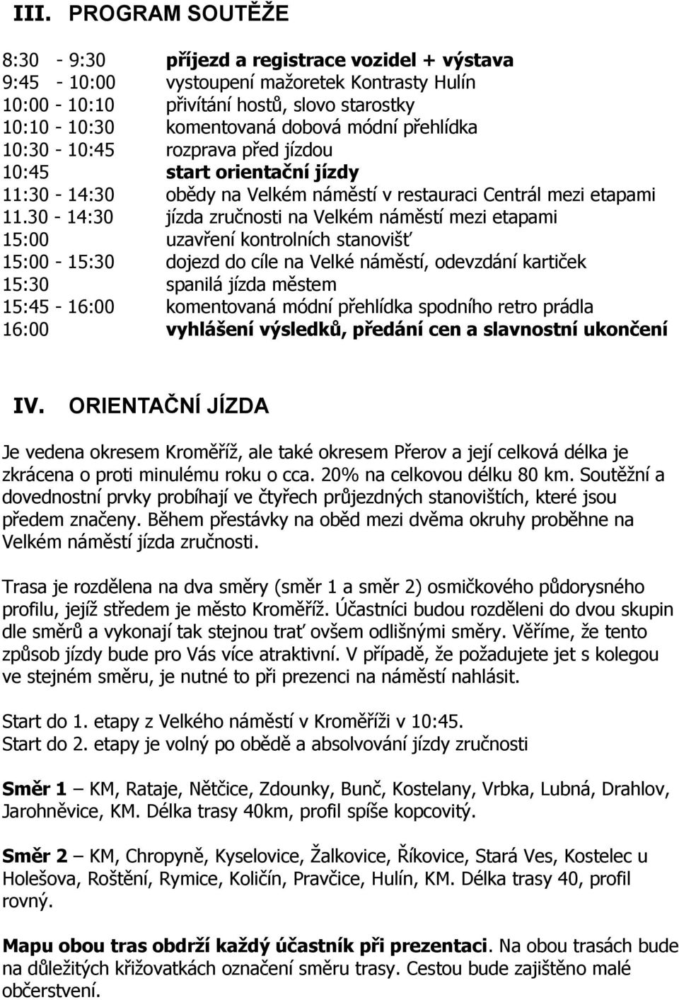 30-14:30 jízda zručnosti na Velkém náměstí mezi etapami 15:00 uzavření kontrolních stanovišť 15:00-15:30 dojezd do cíle na Velké náměstí, odevzdání kartiček 15:30 spanilá jízda městem 15:45-16:00