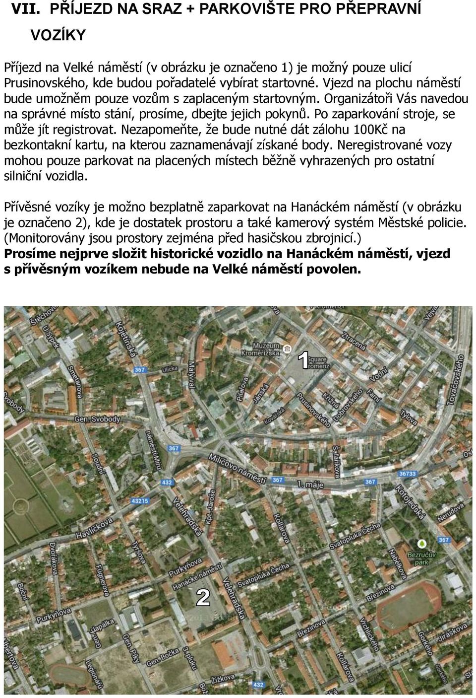 Po zaparkování stroje, se může jít registrovat. Nezapomeňte, že bude nutné dát zálohu 100Kč na bezkontakní kartu, na kterou zaznamenávají získané body.