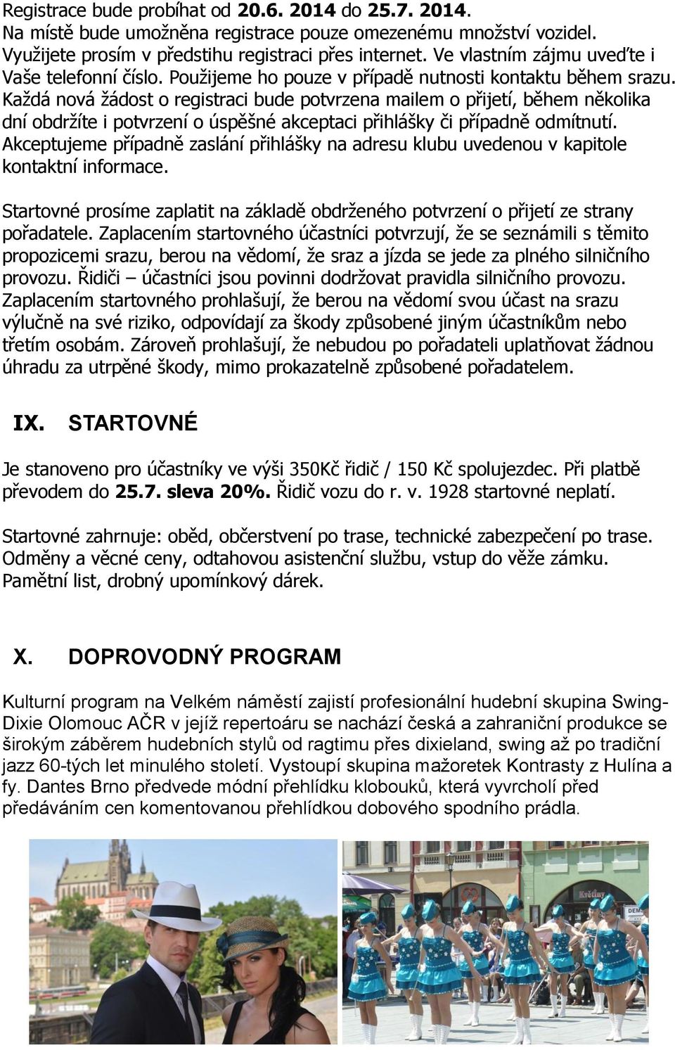 Každá nová žádost o registraci bude potvrzena mailem o přijetí, během několika dní obdržíte i potvrzení o úspěšné akceptaci přihlášky či případně odmítnutí.