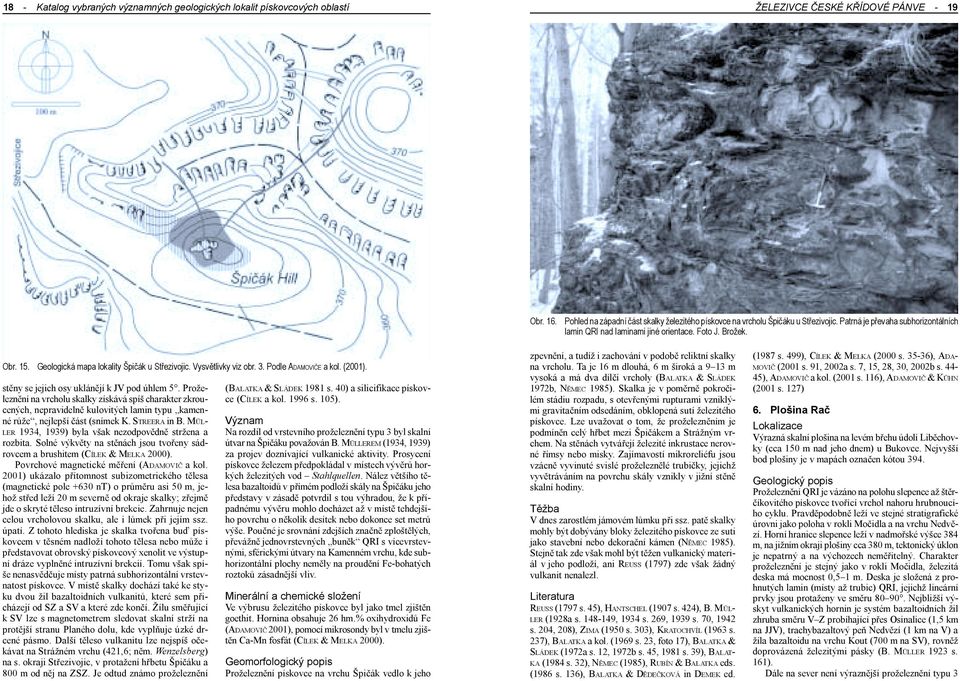 (2001) stìny se jejich osy uklánìjí k JV pod úhlem 5 Proželeznìní na vrcholu skalky získává spíš charakter zkroucených, nepravidelnì kulovitých lamin typu kamenné rùže, nejlepší èást (snímek K