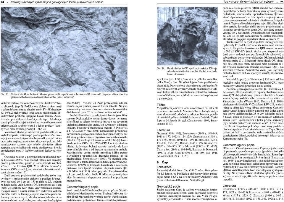 JZ (hodnoty 42 50 ) Z nich vybíhají tenèí laminy nižšího øádu, obloukovitého prùbìhu, spojující hlavní laminy Aèkoliv øídící pro styl proželeznìní je zde typ 1, lokalita je cenná pøedevším