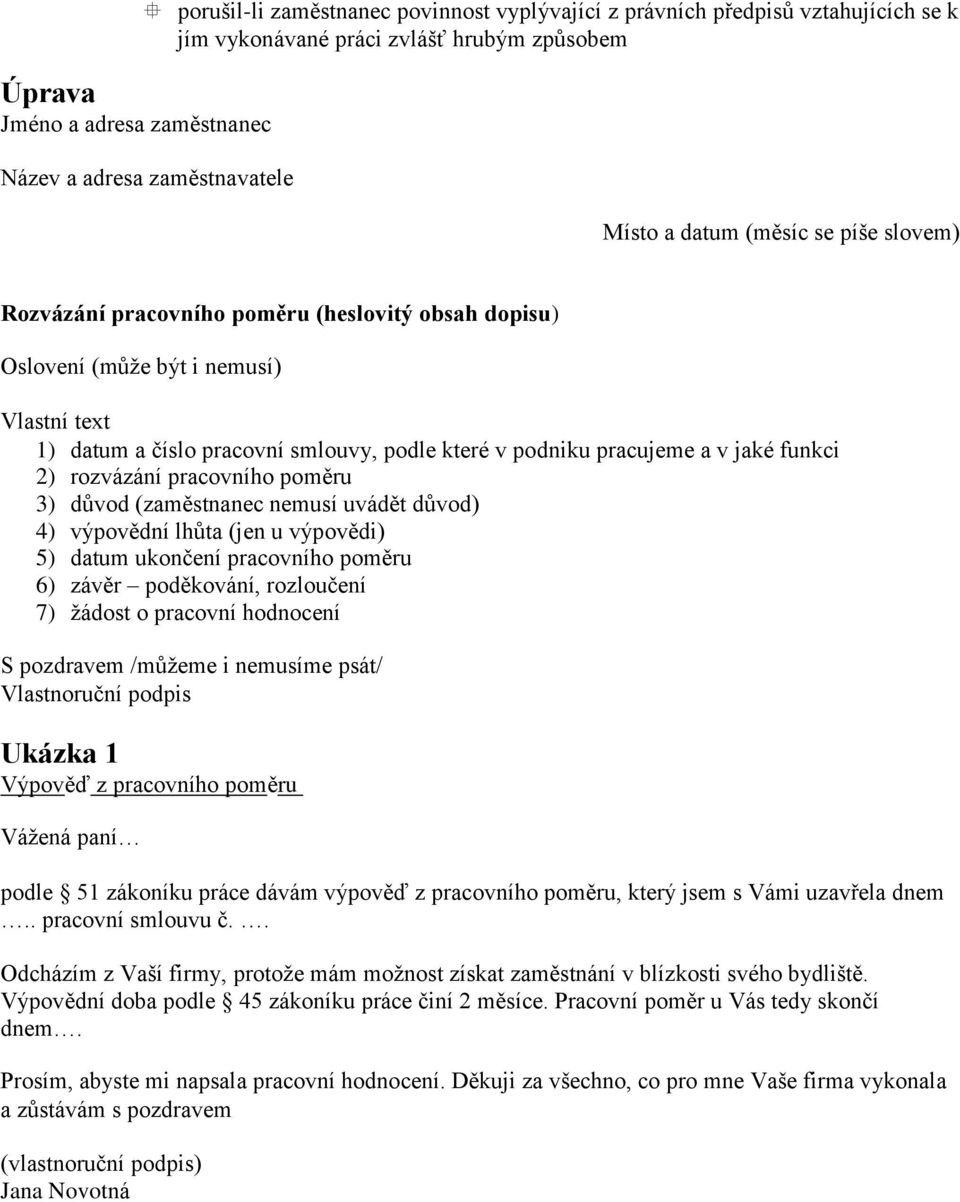 funkci 2) rozvázání pracovního poměru 3) důvod (zaměstnanec nemusí uvádět důvod) 4) výpovědní lhůta (jen u výpovědi) 5) datum ukončení pracovního poměru 6) závěr poděkování, rozloučení 7) žádost o