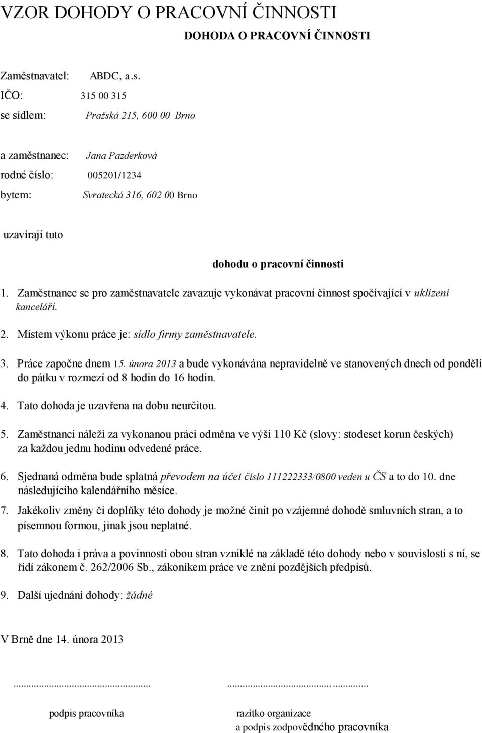 IČO: 315 00 315 se sídlem: Pražská 215, 600 00 Brno a zaměstnanec: Jana Pazderková rodné číslo: 005201/1234 bytem: Svratecká 316, 602 00 Brno uzavírají tuto dohodu o pracovní činnosti 1.