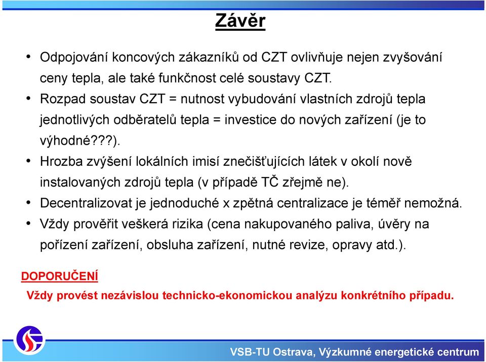 Hrozba zvýšení lokálních imisí znečišťujících látek v okolí nově instalovaných zdrojů tepla (v případě TČ zřejmě ne).