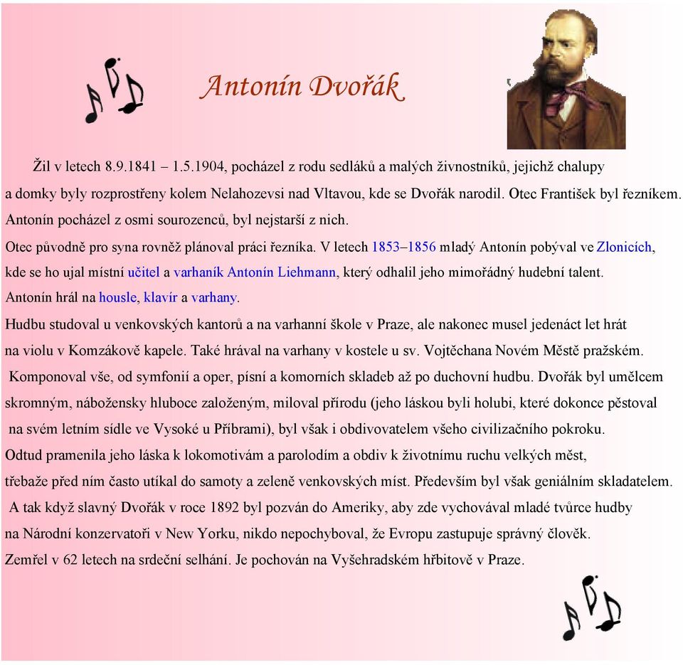 V letech 1853 1856 mladý Antonín pobýval ve Zlonicích, kde se ho ujal místní učitel a varhaník Antonín Liehmann, který odhalil jeho mimořádný hudební talent. Antonín hrál na housle, klavír a varhany.