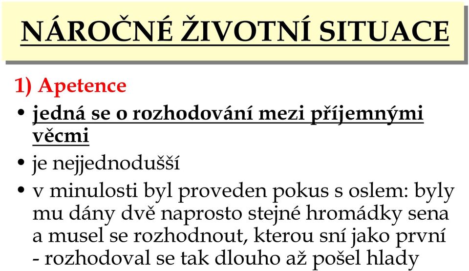 mu dány dvěnaprosto stejnéhromádky sena a musel se