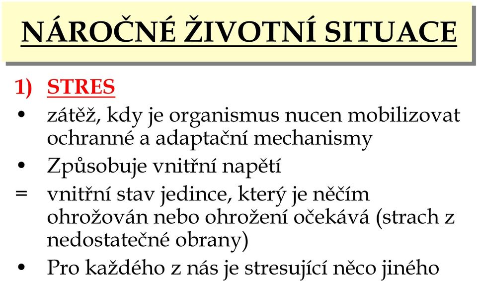 jedince, který je něčím ohrožován nebo ohroženíočekává(strach