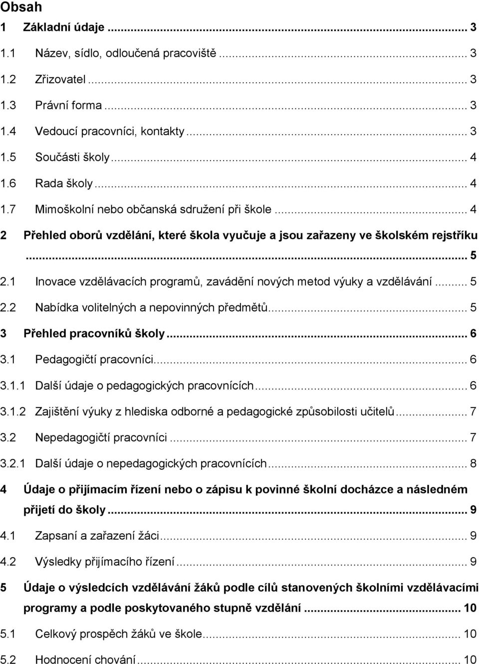 1 Inovace vzdělávacích programů, zavádění nových metod výuky a vzdělávání... 5 2.2 Nabídka volitelných a nepovinných předmětů... 5 3 Přehled pracovníků školy... 6 3.1 Pedagogičtí pracovníci... 6 3.1.1 Další údaje o pedagogických pracovnících.