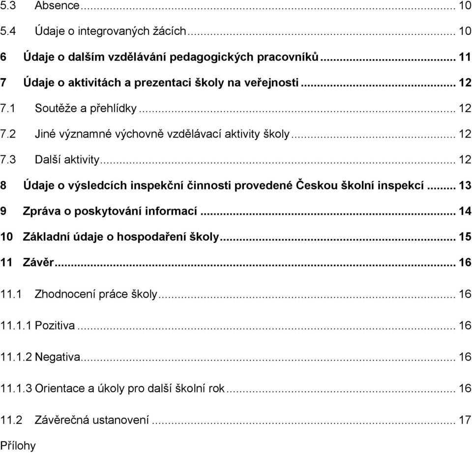 .. 12 8 Údaje o výsledcích inspekční činnosti provedené Českou školní inspekcí... 13 9 Zpráva o poskytování informací... 14 10 Základní údaje o hospodaření školy.