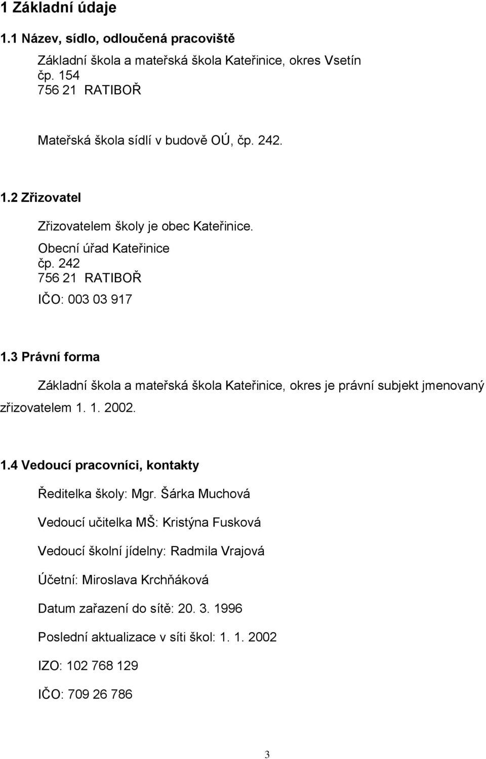 3 Právní forma Základní škola a mateřská škola Kateřinice, okres je právní subjekt jmenovaný zřizovatelem 1. 1. 2002. 1.4 Vedoucí pracovníci, kontakty Ředitelka školy: Mgr.