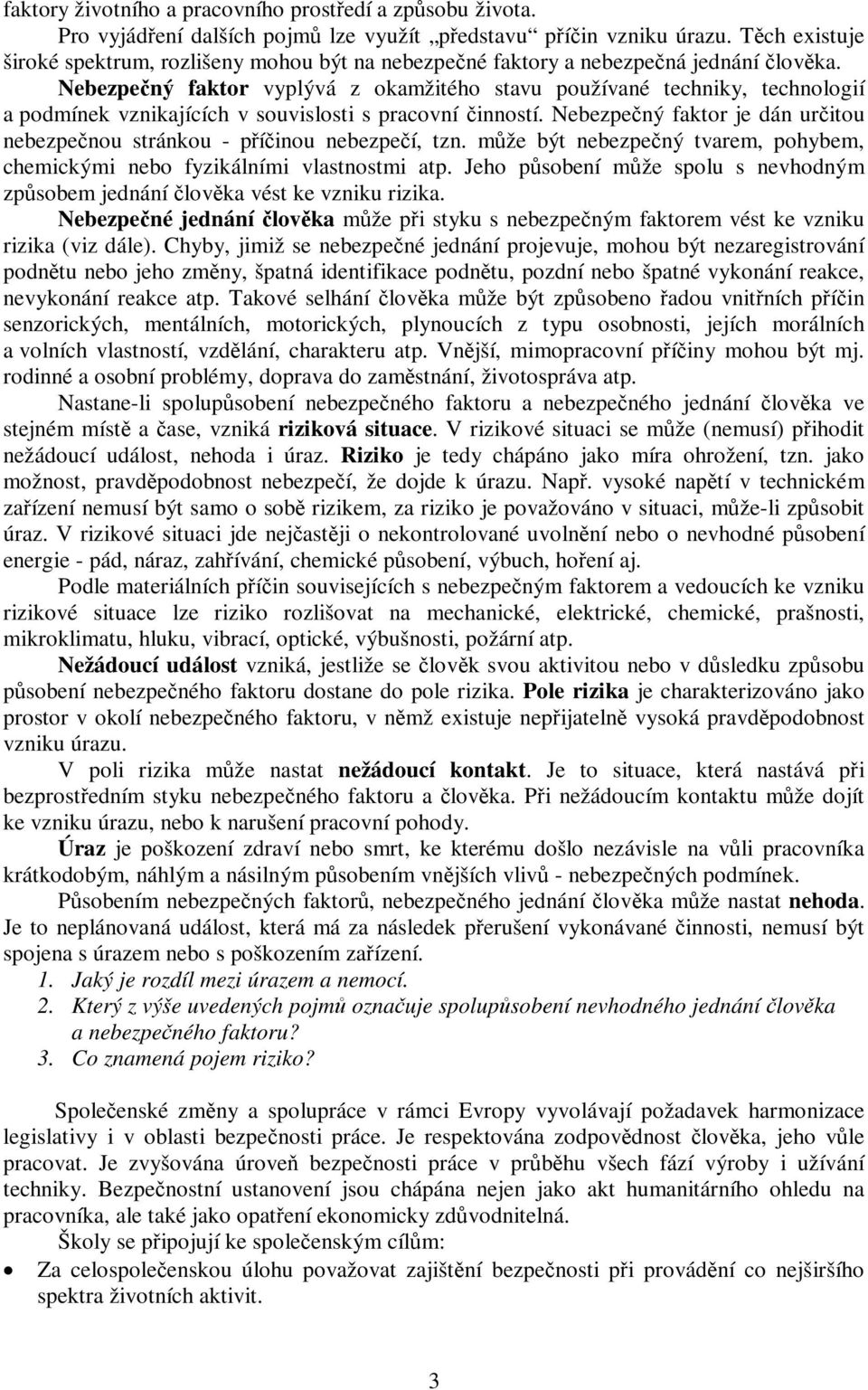 Nebezpený faktor vyplývá z okamžitého stavu používané techniky, technologií a podmínek vznikajících v souvislosti s pracovní inností.