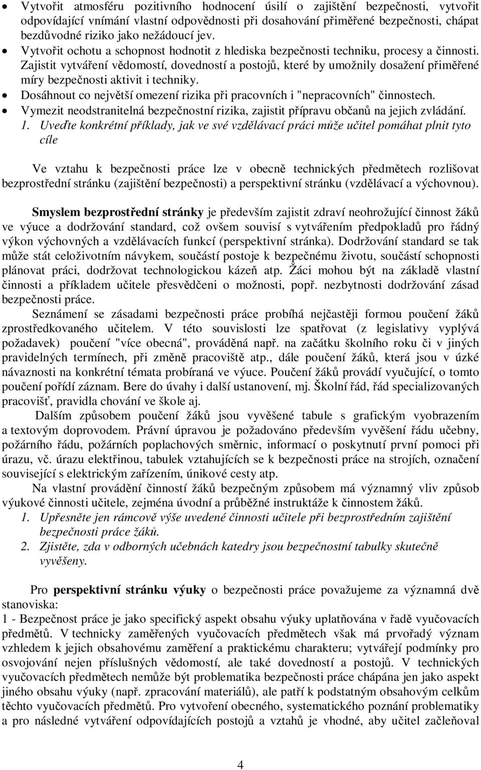 Zajistit vytváení vdomostí, dovedností a postoj, které by umožnily dosažení pimené míry bezpenosti aktivit i techniky. Dosáhnout co nejvtší omezení rizika pi pracovních i "nepracovních" innostech.