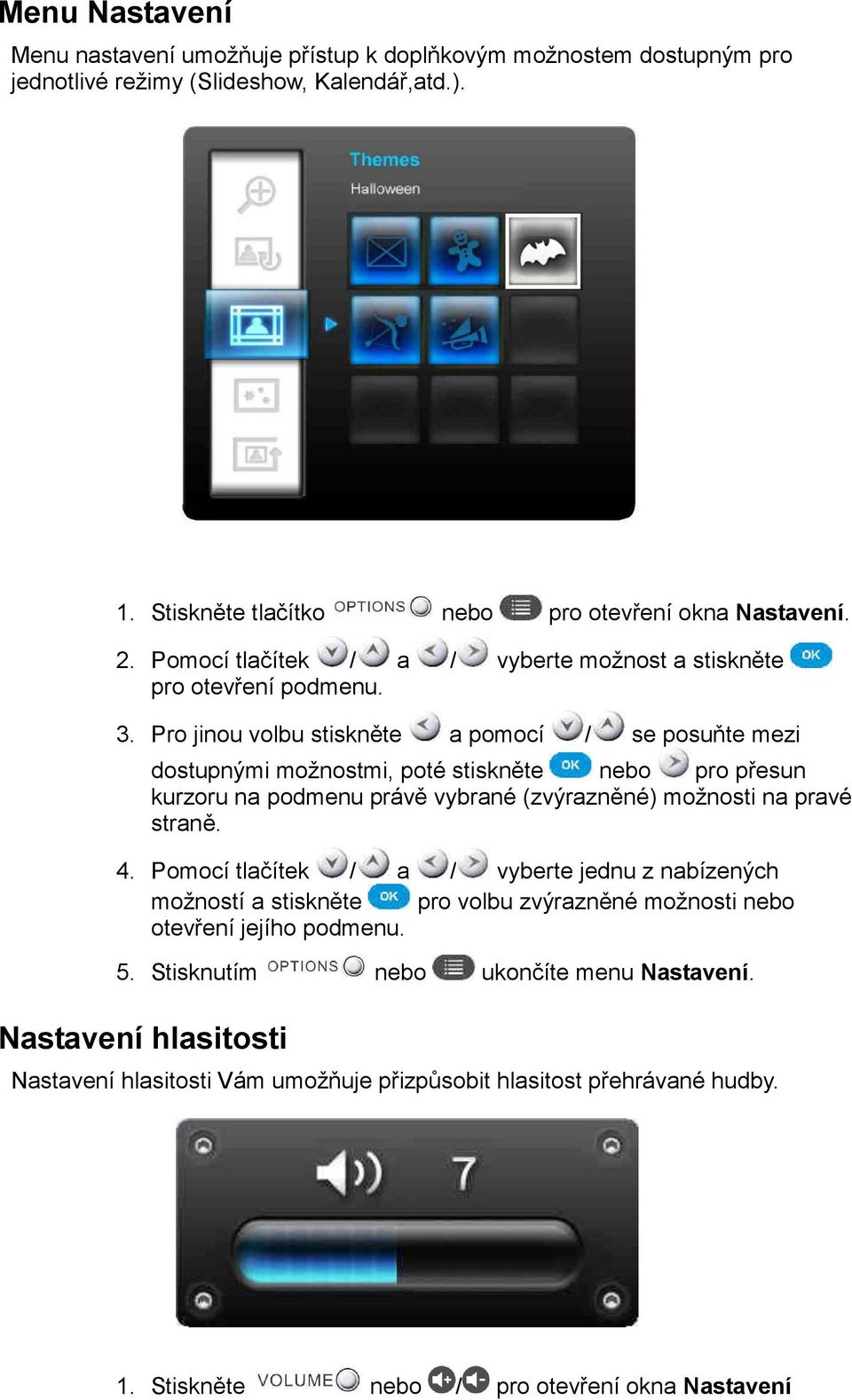 Pro jinou volbu stiskněte a pomocí / se posuňte mezi dostupnými možnostmi, poté stiskněte nebo pro přesun kurzoru na podmenu právě vybrané (zvýrazněné) možnosti na pravé straně. 4.