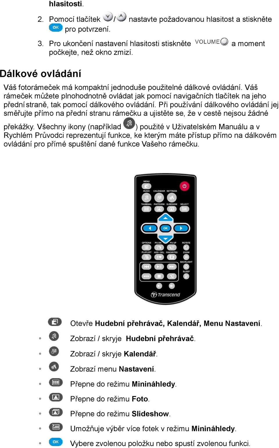 Váš rámeček můžete plnohodnotně ovládat jak pomocí navigačních tlačítek na jeho přední straně, tak pomocí dálkového ovládání.