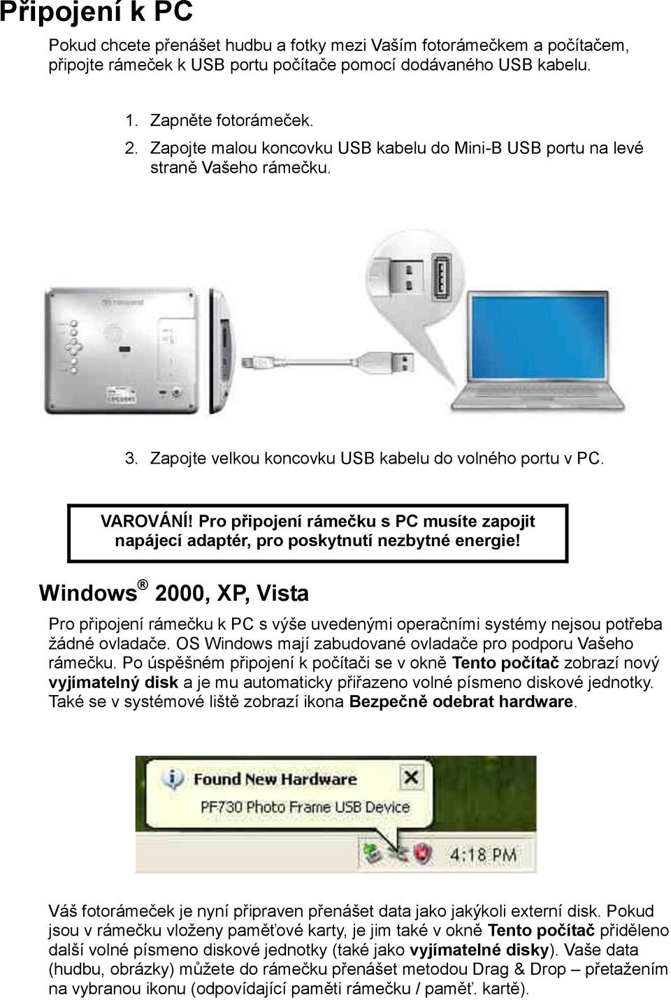 Pro připojení rámečku s PC musíte zapojit napájecí adaptér, pro poskytnutí nezbytné energie!