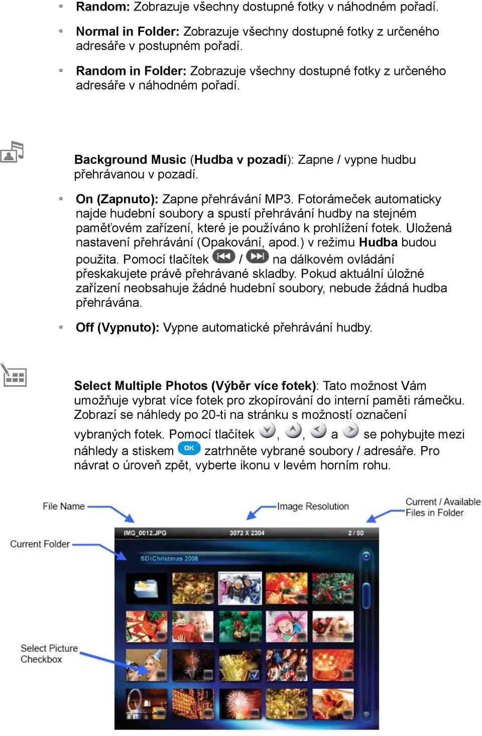 On (Zapnuto): Zapne přehrávání MP3. Fotorámeček automaticky najde hudební soubory a spustí přehrávání hudby na stejném paměťovém zařízení, které je používáno k prohlížení fotek.
