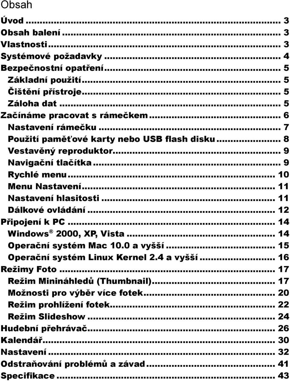 .. 11 Dálkové ovládání... 12 Připojení k PC... 14 Windows 2000, XP, Vista... 14 Operační systém Mac 10.0 a vyšší... 15 Operační systém Linux Kernel 2.4 a vyšší... 16 Režimy Foto.