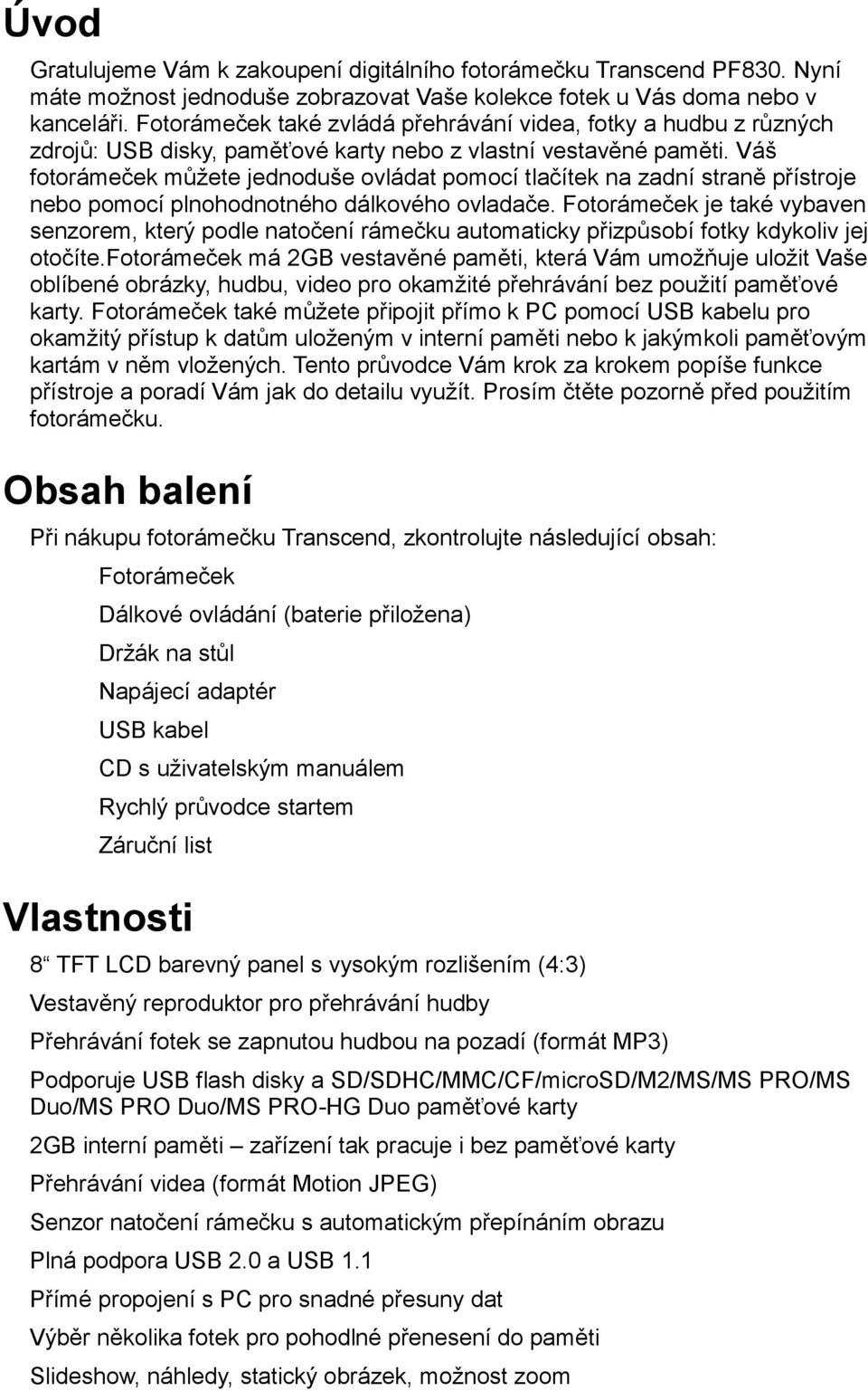 Váš fotorámeček můžete jednoduše ovládat pomocí tlačítek na zadní straně přístroje nebo pomocí plnohodnotného dálkového ovladače.