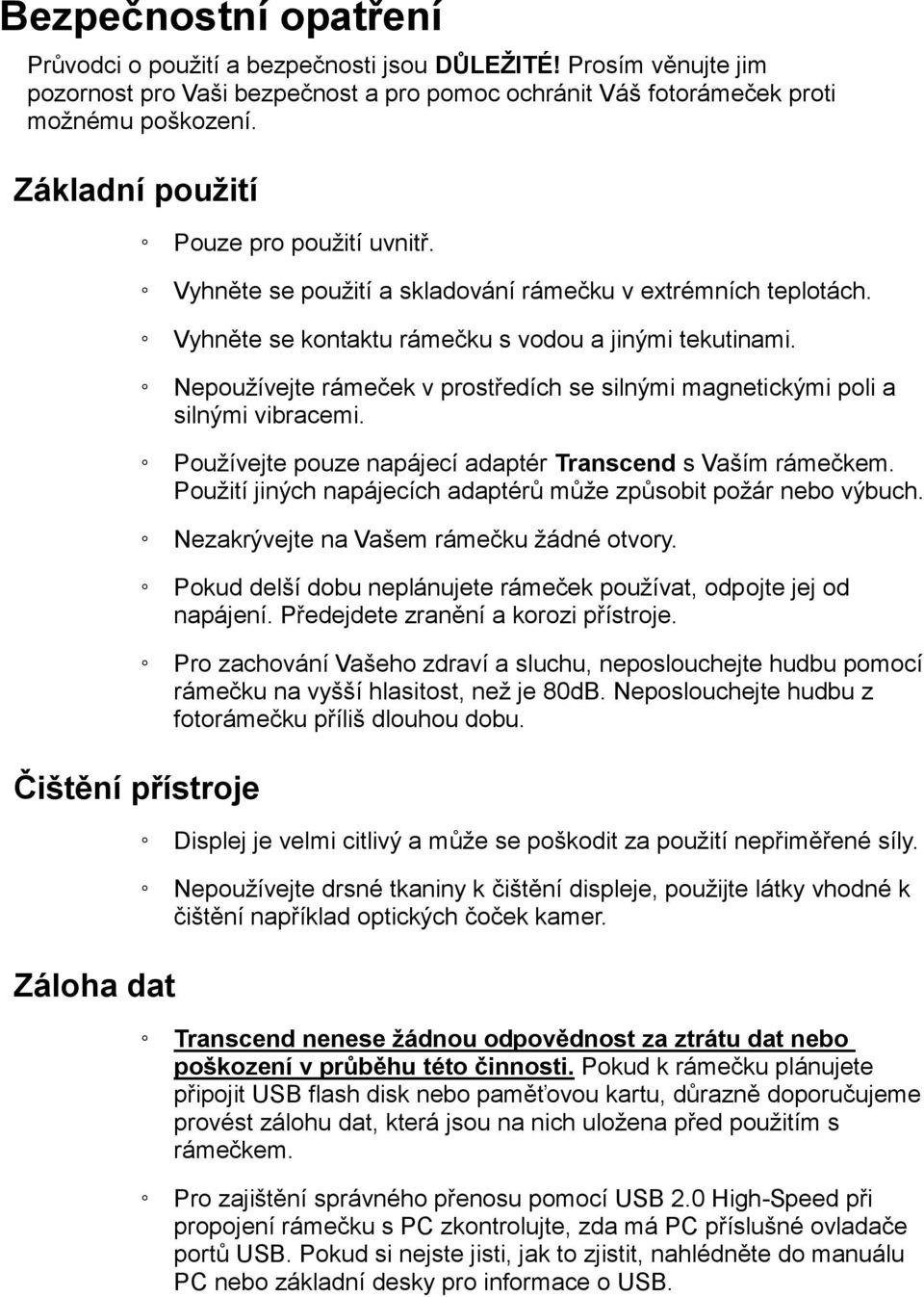 Nepoužívejte rámeček v prostředích se silnými magnetickými poli a silnými vibracemi. Používejte pouze napájecí adaptér Transcend s Vaším rámečkem.
