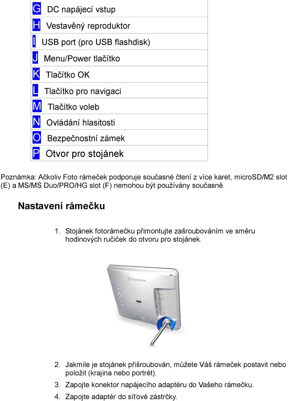 nemohou být používány současně. Nastavení rámečku 1. Stojánek fotorámečku přimontujte zašroubováním ve směru hodinových ručiček do otvoru pro stojánek. 2.