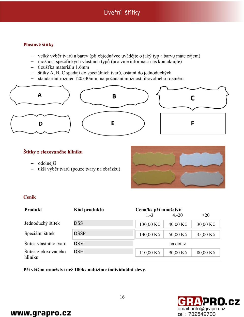 6mm štítky A, B, C spadají do speciálních tvarů, ostatní do jednoduchých standardní rozměr 120x40mm, na požádání možnost libovolného rozměru Štítky z eloxovaného hliníku odolnější užší výběr