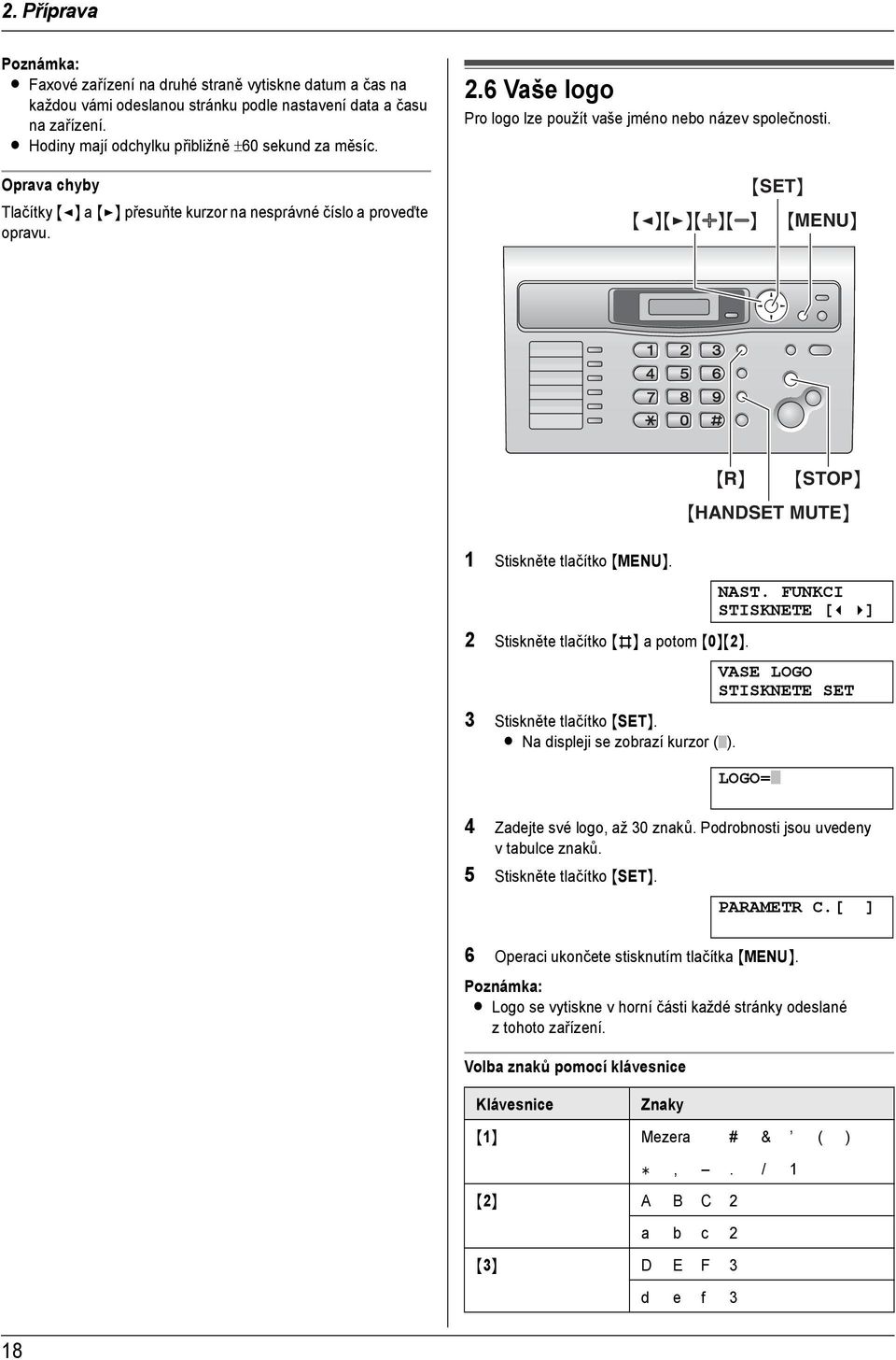 {<}{>}{A}{B} {SET} {MENU} {R} {STOP} {HANDSET MUTE} Stiskněte tlačítko {MENU}. Stiskněte tlačítko {#} a potom {0}{}. 3 Stiskněte tlačítko {SET}. L Na displeji se zobrazí kurzor ( ). NAST.