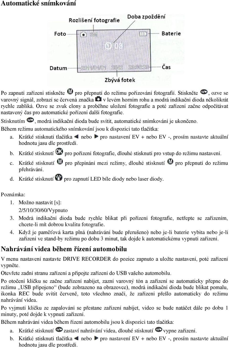 Ozve se zvuk clony a proběhne uložení fotografie a poté zařízení začne odpočítávat nastavený čas pro automatické pořízení další fotografie.