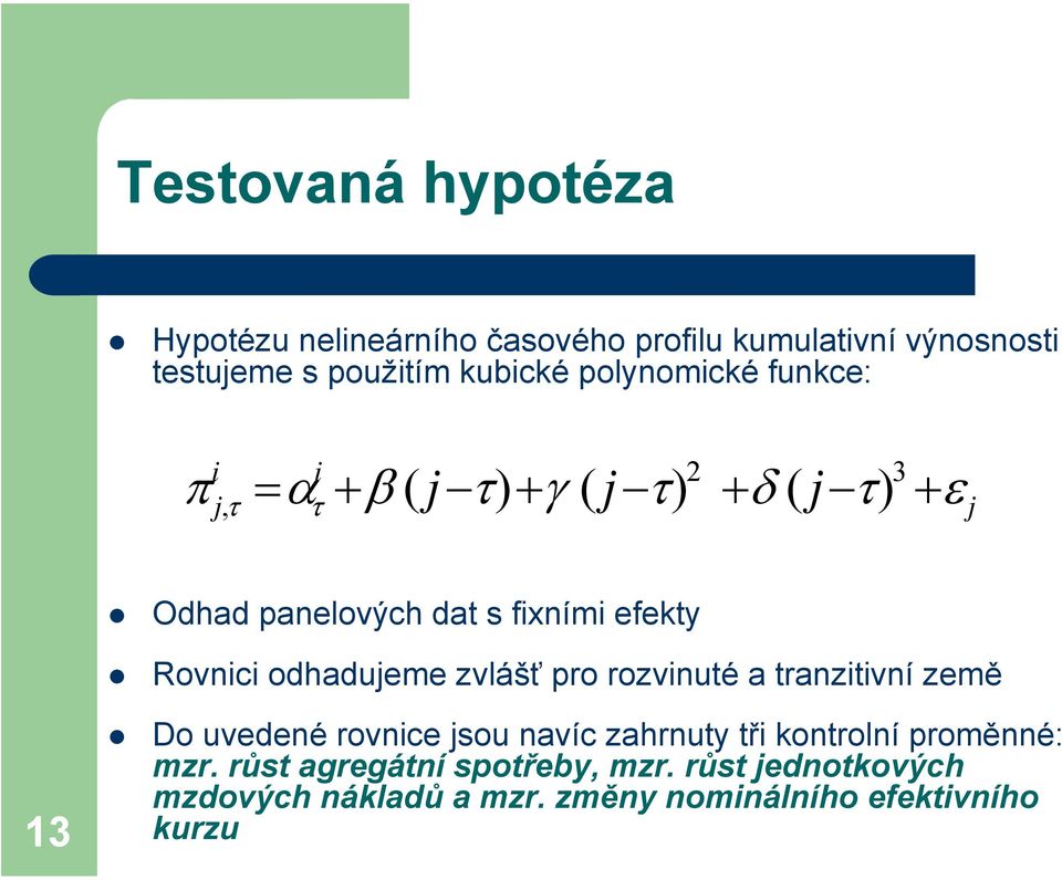 efekty Rovnici odhadujeme zvlášť pro rozvinuté a tranzitivní země 13 Do uvedené rovnice jsou navíc zahrnuty tři