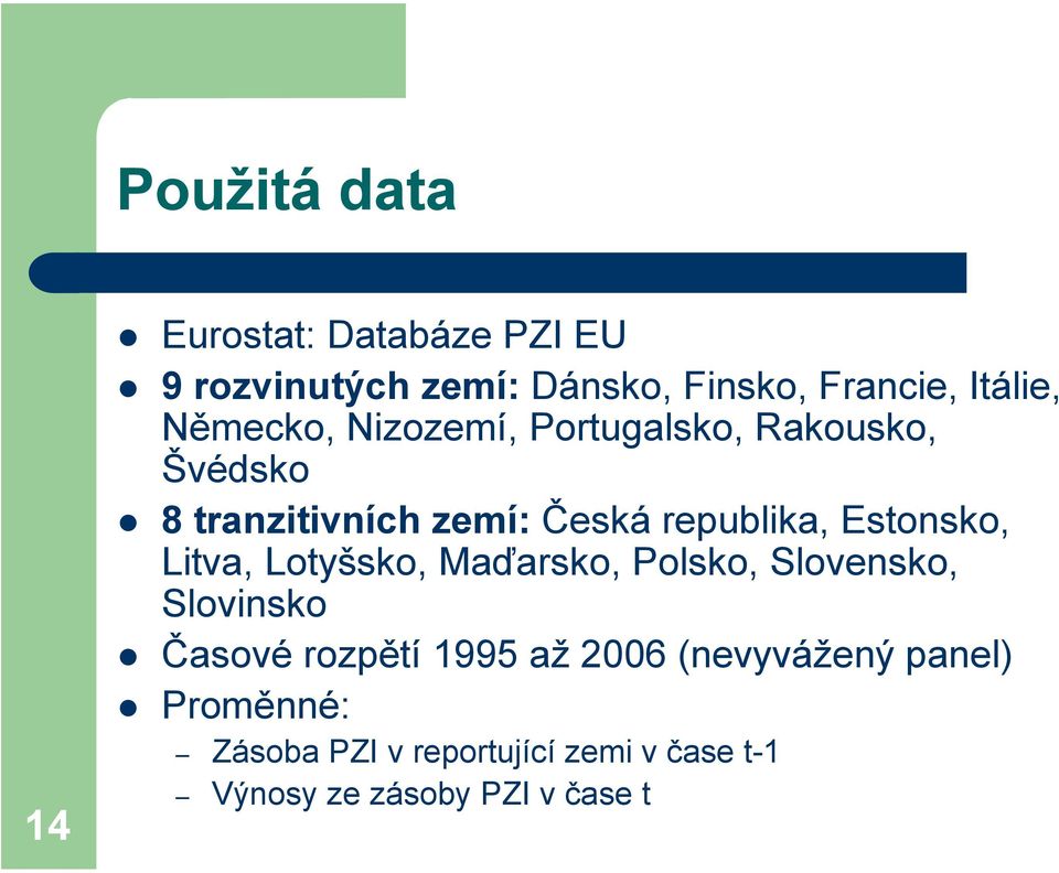Estonsko, Litva, Lotyšsko, Maďarsko, Polsko, Slovensko, Slovinsko Časové rozpětí 1995 až 2006
