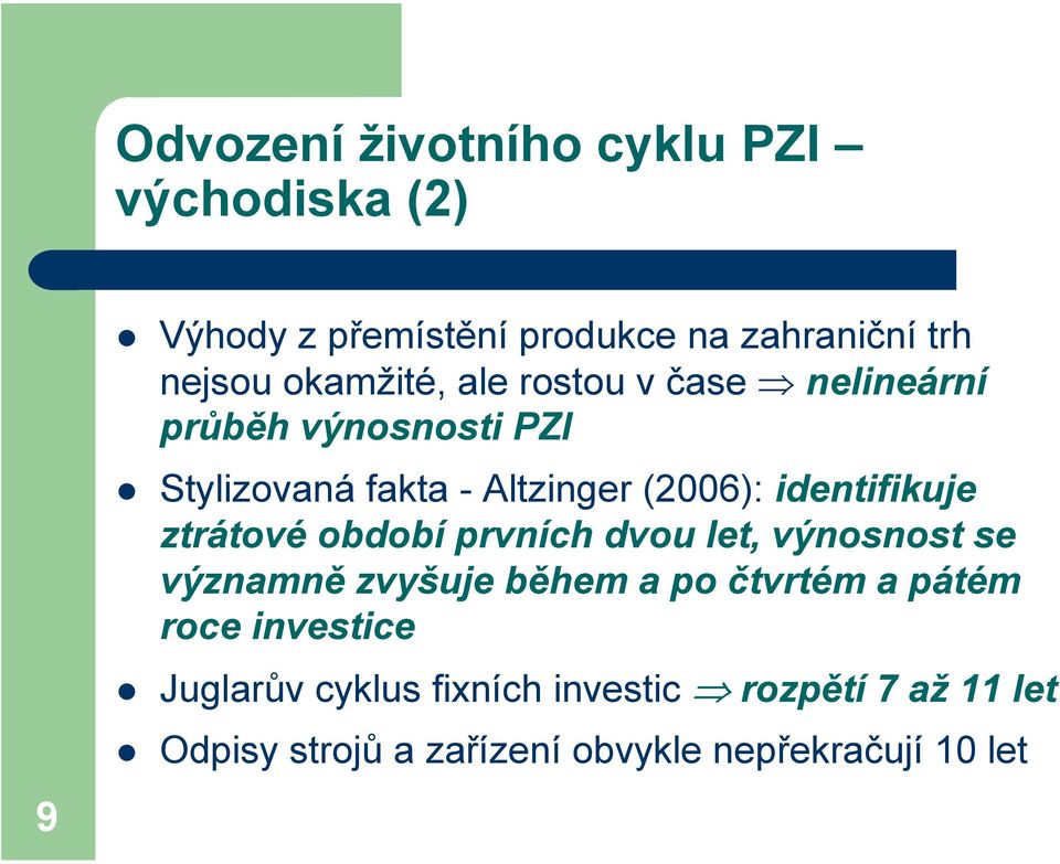 identifikuje ztrátové období prvních dvou let, výnosnost se významně zvyšuje během a po čtvrtém a pátém