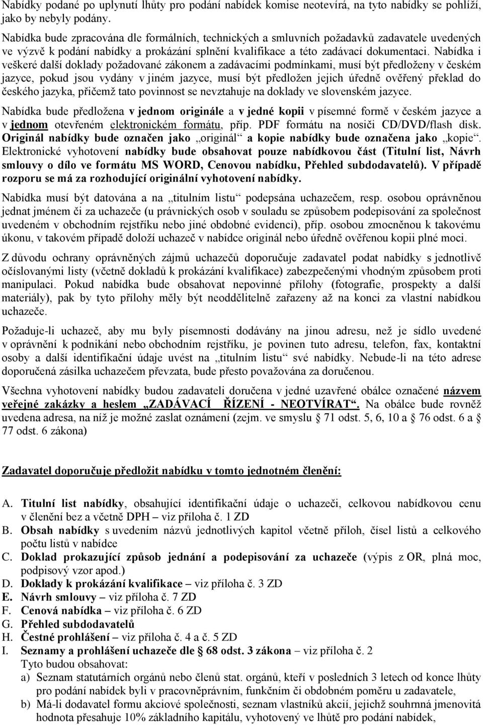 Nabídka i veškeré další dklady pžadvané záknem a zadávacími pdmínkami, musí být předlženy v českém jazyce, pkud jsu vydány v jiném jazyce, musí být předlžen jejich úředně věřený překlad d českéh