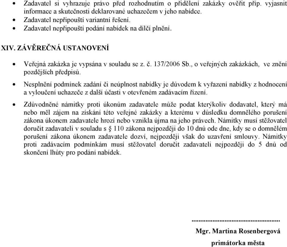 Nesplnění pdmínek zadání či neúplnst nabídky je důvdem k vyřazení nabídky z hdncení a vylučení uchazeče z další účasti v tevřeném zadávacím řízení.