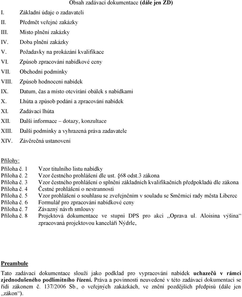 Další infrmace dtazy, knzultace XIII. Další pdmínky a vyhrazená práva zadavatele XIV. Závěrečná ustanvení Přílhy: Přílha č. 1 Přílha č. 2 Přílha č. 3 Přílha č. 4 Přílha č. 5 Přílha č. 6 Přílha č.