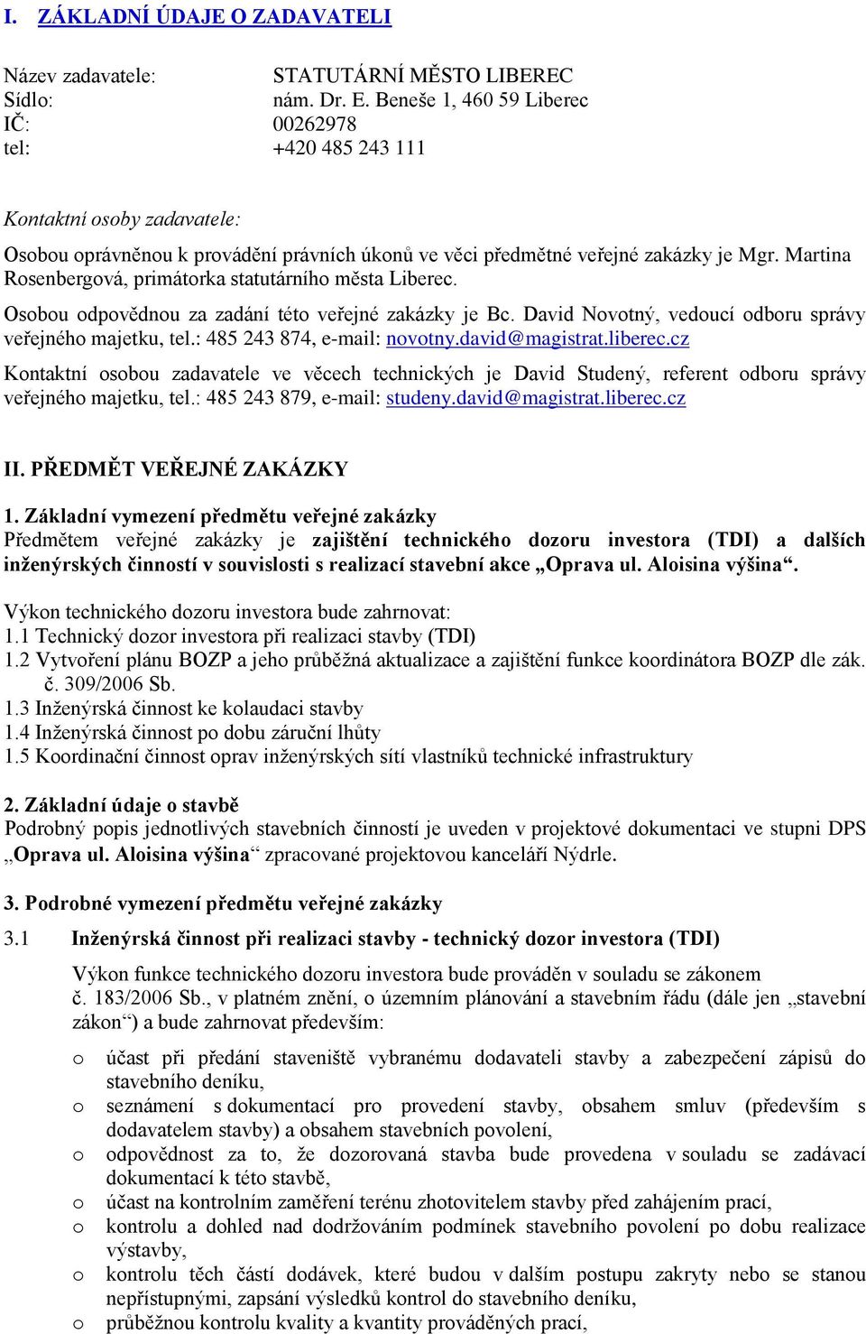 Martina Rsenbergvá, primátrka statutárníh města Liberec. Osbu dpvědnu za zadání tét veřejné zakázky je Bc. David Nvtný, veducí dbru správy veřejnéh majetku, tel.: 485 243 874, e-mail: nvtny.