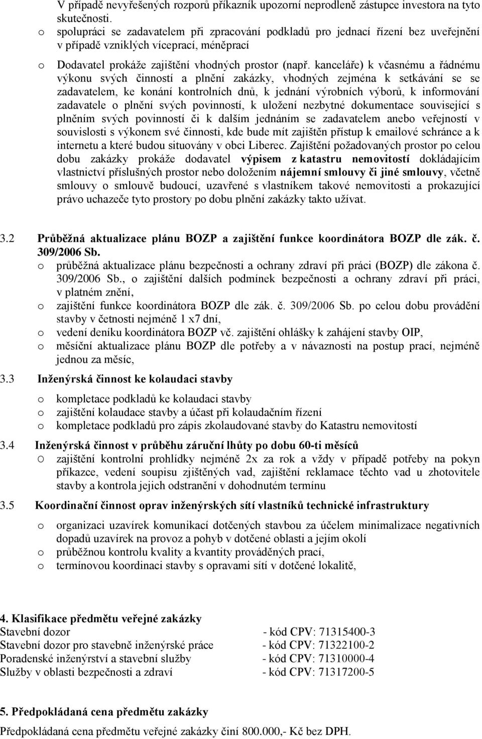 kanceláře) k včasnému a řádnému výknu svých činnstí a plnění zakázky, vhdných zejména k setkávání se se zadavatelem, ke knání kntrlních dnů, k jednání výrbních výbrů, k infrmvání zadavatele plnění