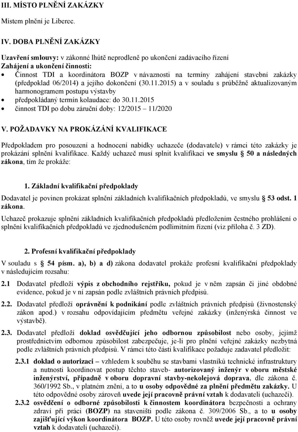 (předpklad 06/2014) a jejíh dknčení (30.11.2015) a v suladu s průběžně aktualizvaným harmngramem pstupu výstavby předpkládaný termín klaudace: d 30.11.2015 činnst TDI p dbu záruční dby: 12/2015 11/2020 V.