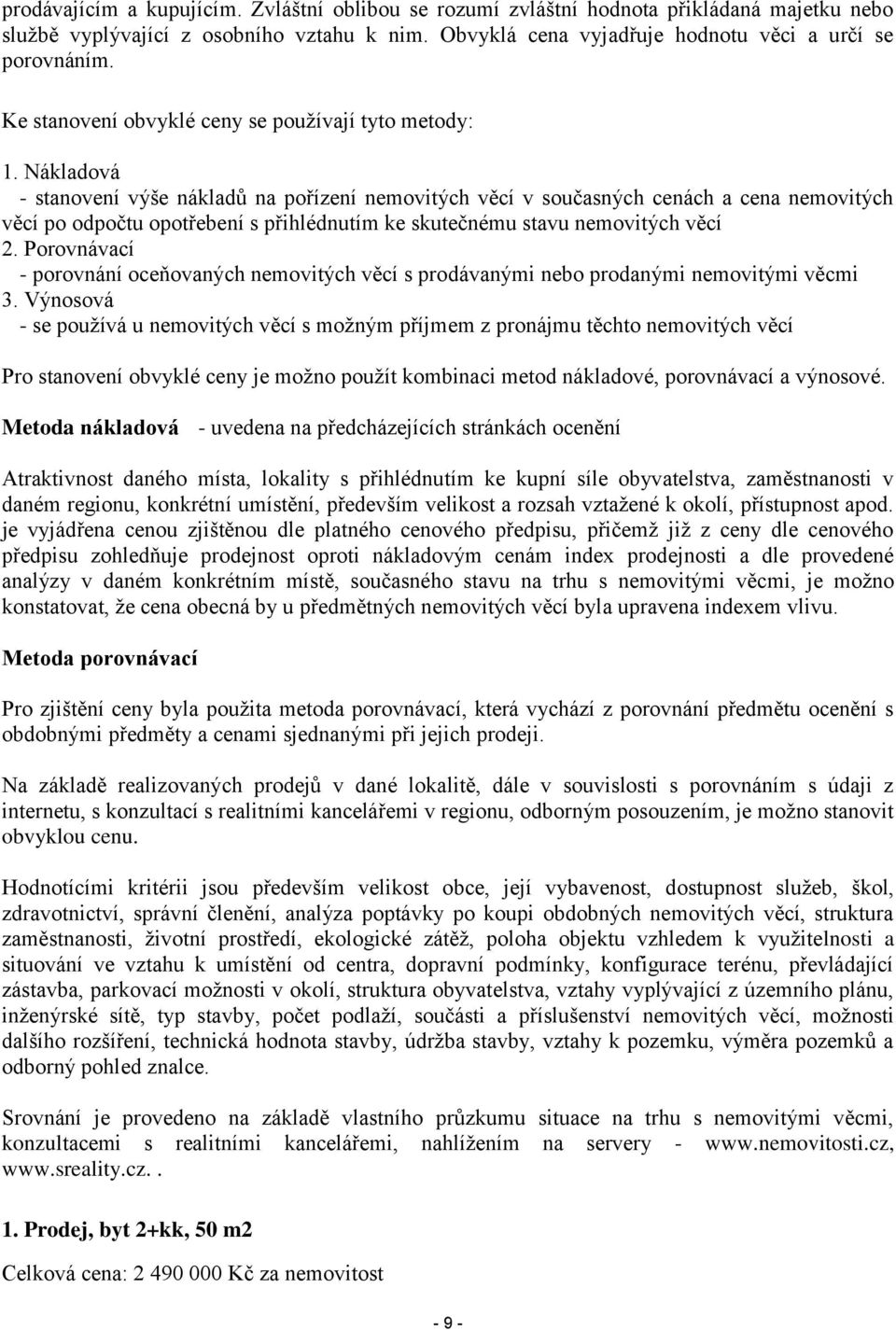 Nákladová - stanovení výše nákladů na pořízení nemovitých věcí v současných cenách a cena nemovitých věcí po odpočtu opotřebení s přihlédnutím ke skutečnému stavu nemovitých věcí 2.