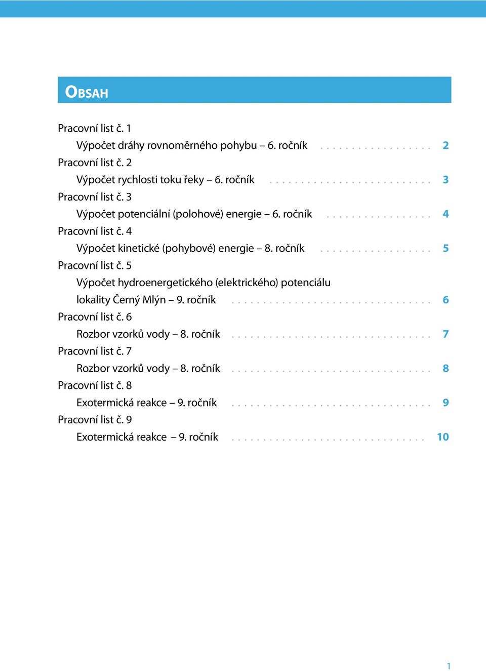 5 Výpočet hydroenergetického (elektrického) potenciálu lokality Černý Mlýn 9. ročník................................ 6 Pracovní list č. 6 Rozbor vzorků vody 8. ročník................................ 7 Pracovní list č.