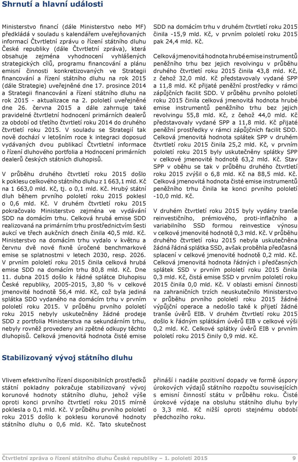 na rok 2015 (dále Strategie) uveřejněné dne 17. prosince 2014 a Strategii financování a řízení státního dluhu na rok 2015 - aktualizace na 2. pololetí uveřejněné dne 26.